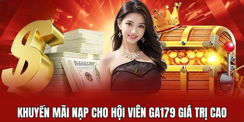 Khuyến mãi nạp cho hội viên GA179 mang đến giá trị cao cho hội viên